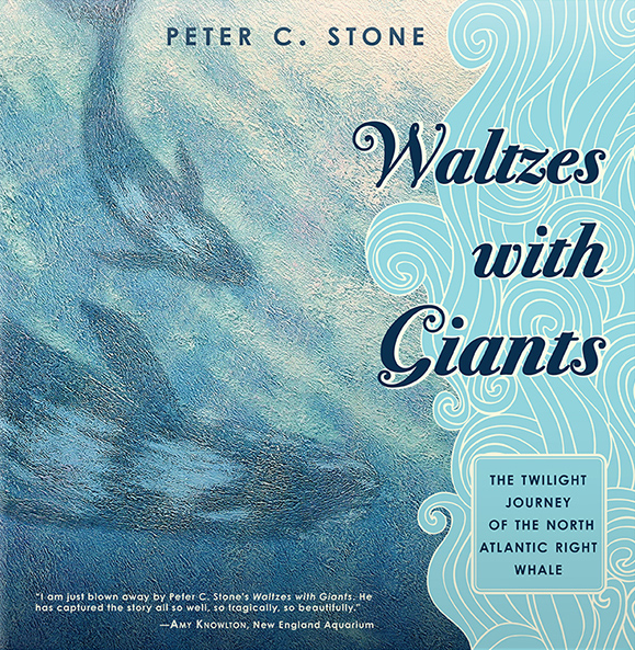 Waltzes with Giants, The Twilight Journey of the North Atlantic Right Whale by Peter C. Stone